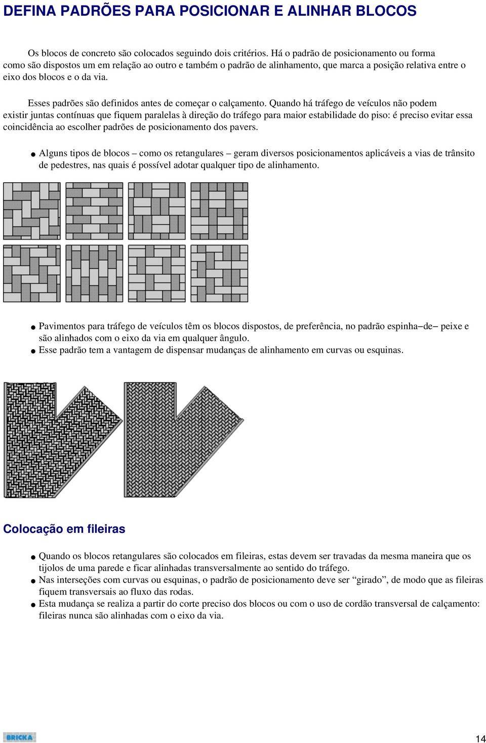 Esses padrões são definidos antes de começar o calçamento.