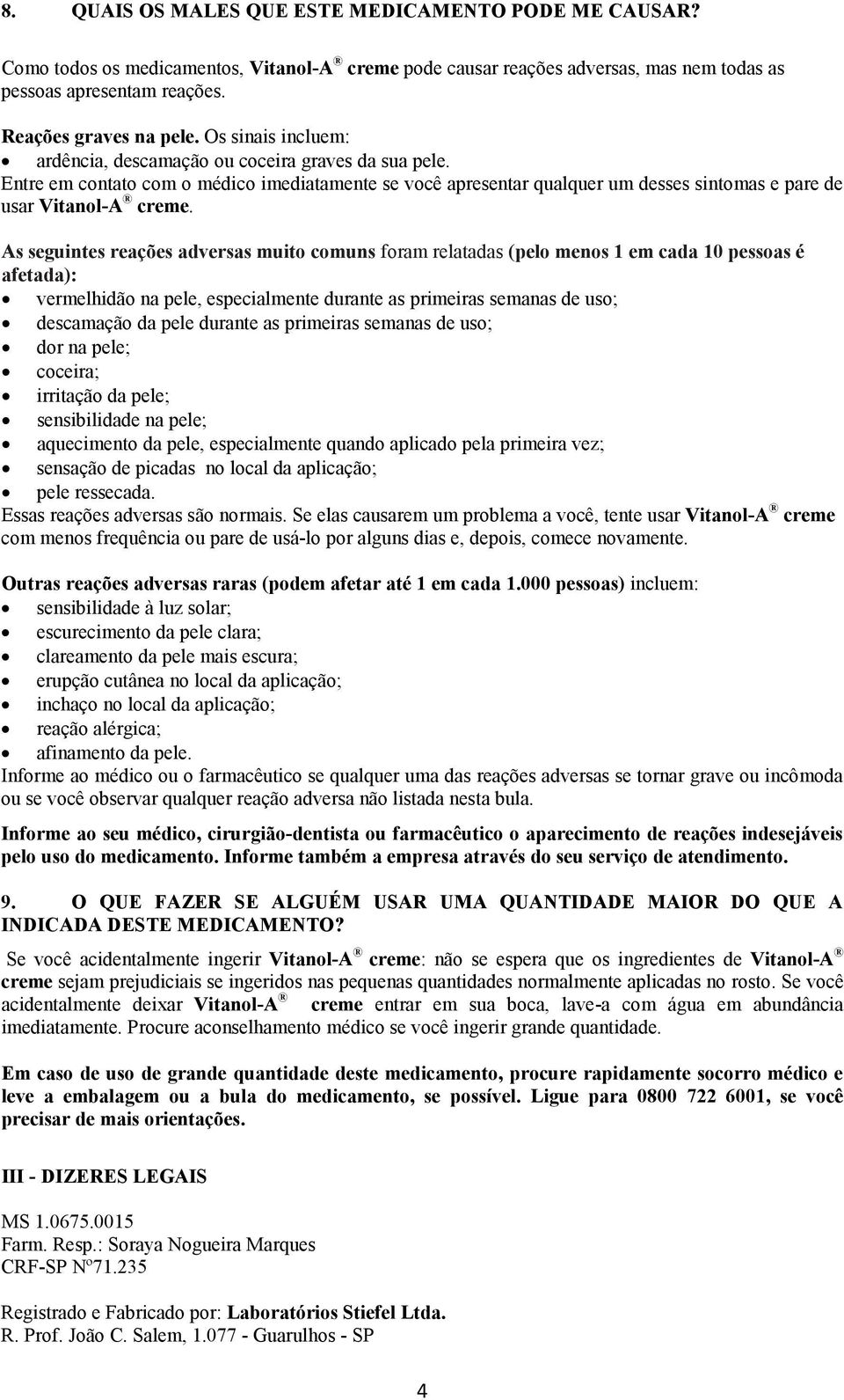 As seguintes reações adversas muito comuns foram relatadas (pelo menos 1 em cada 10 pessoas é afetada): vermelhidão na pele, especialmente durante as primeiras semanas de uso; descamação da pele