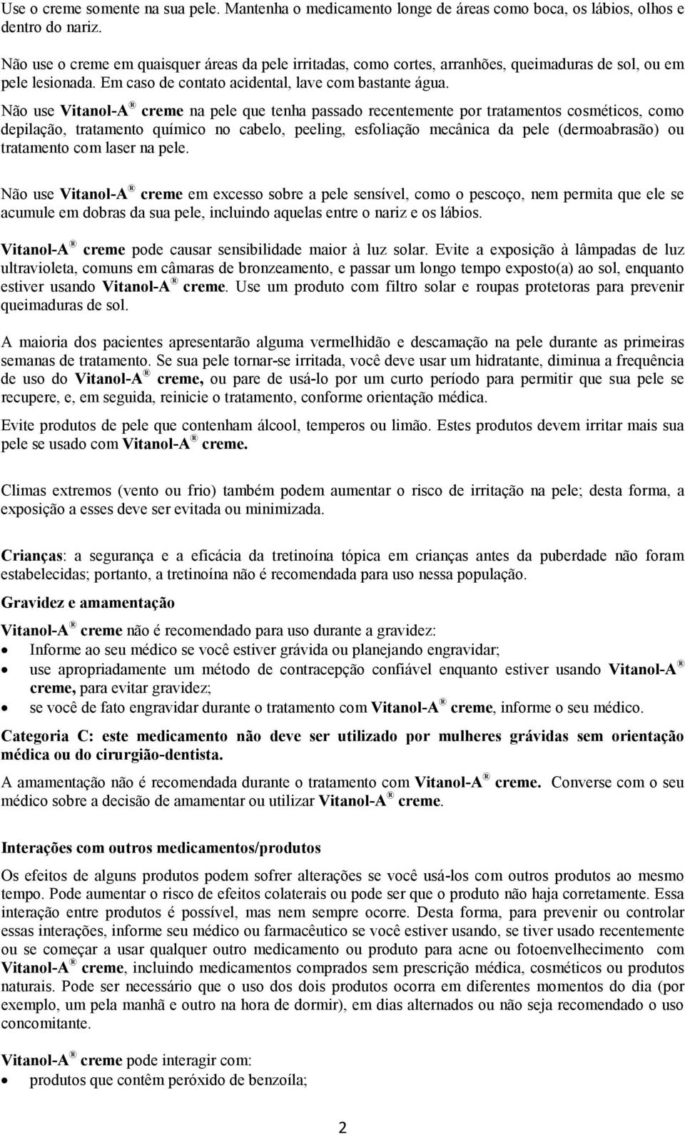 Não use Vitanol-A creme na pele que tenha passado recentemente por tratamentos cosméticos, como depilação, tratamento químico no cabelo, peeling, esfoliação mecânica da pele (dermoabrasão) ou