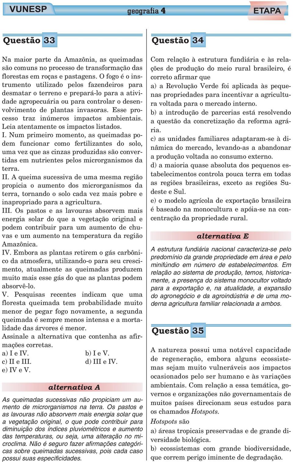 Esse processo traz inúmeros impactos ambientais. Leia atentamente os impactos listados. I.