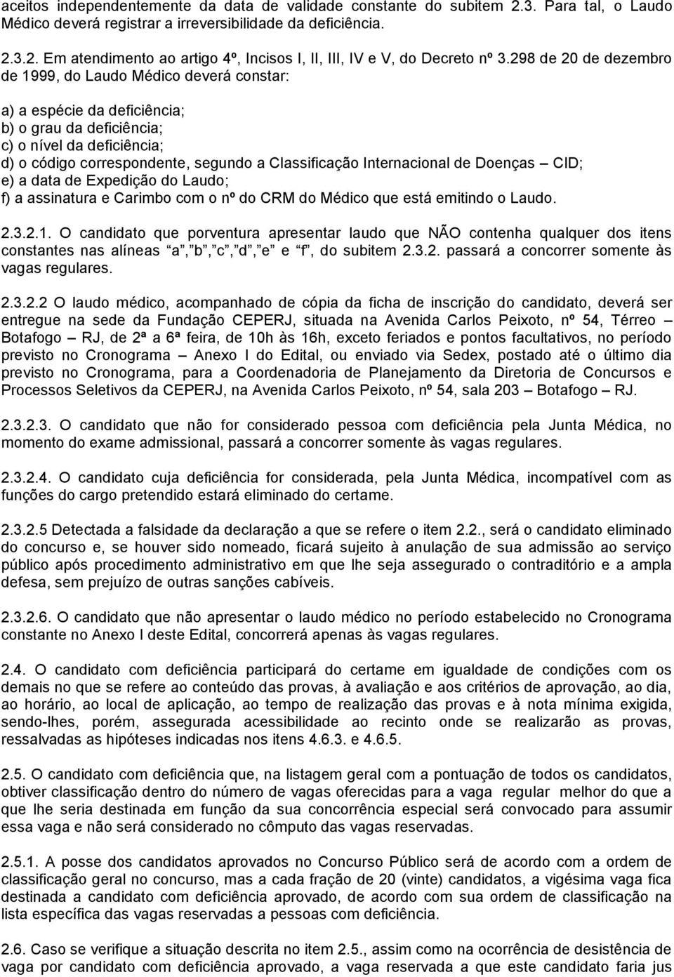 Internacional de Doenças CID; e) a data de Expedição do Laudo; f) a assinatura e Carimbo com o nº do CRM do Médico que está emitindo o Laudo. 2.3.2.1.