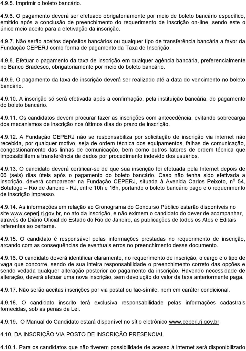 para a efetivação da inscrição. 4.9.7. Não serão aceitos depósitos bancários ou qualquer tipo de transferência bancária a favor da Fundação CEPERJ como forma de pagamento da Taxa de Inscrição. 4.9.8.