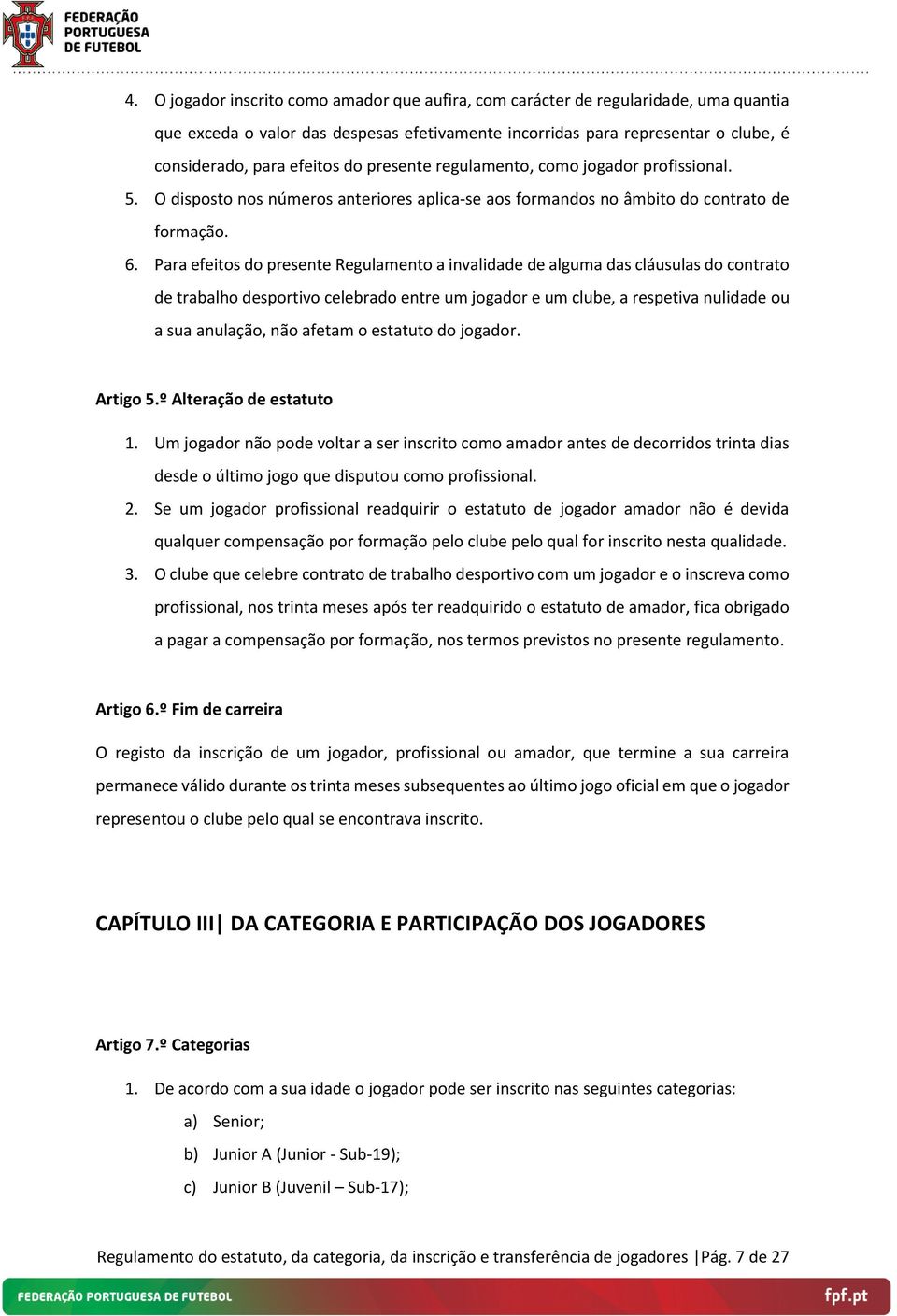 Para efeitos do presente Regulamento a invalidade de alguma das cláusulas do contrato de trabalho desportivo celebrado entre um jogador e um clube, a respetiva nulidade ou a sua anulação, não afetam