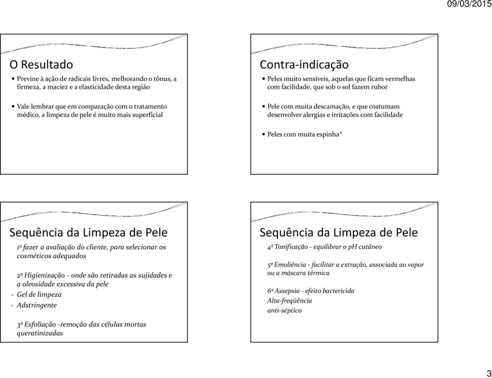 irritações com facilidade Peles com muita espinha* Sequência da Limpeza de Pele 1º fazer a avaliação do cliente, para selecionar os cosméticos adequados 2º Higienização -onde são retiradas as