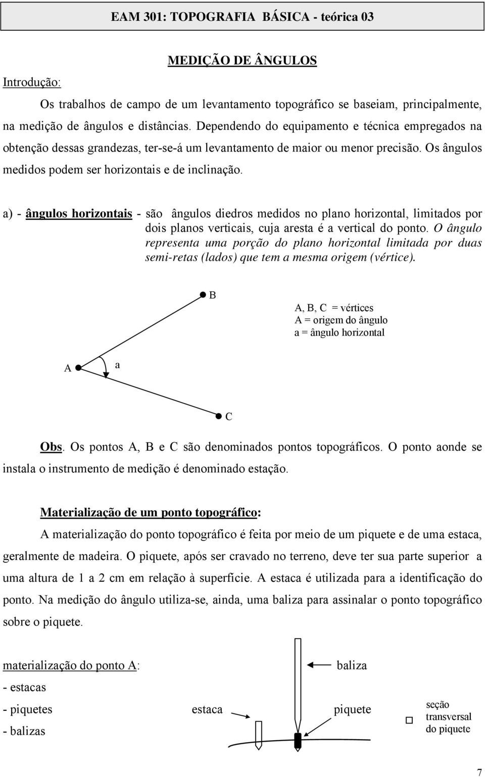 a) - ângulos horizontais - são ângulos diedros medidos no plano horizontal, limitados por dois planos verticais, cuja aresta é a vertical do ponto.