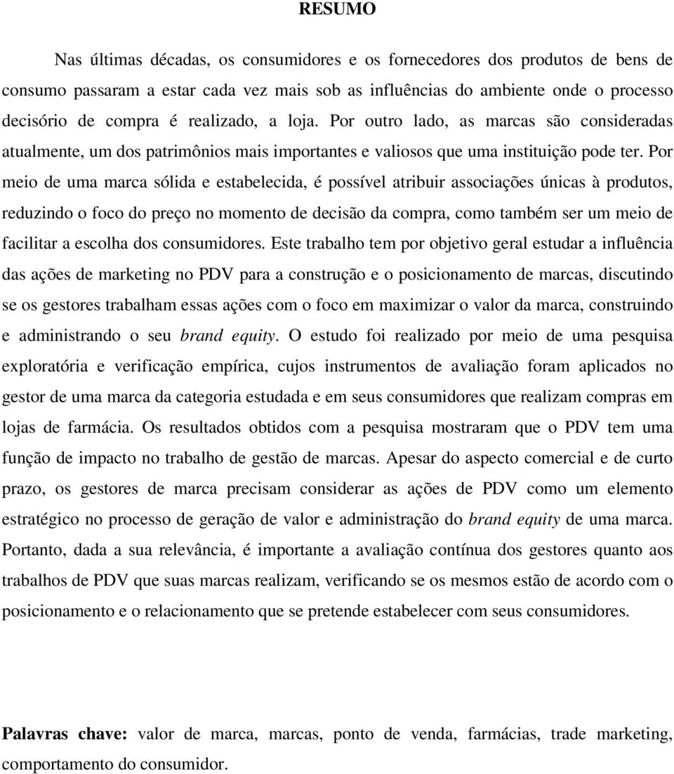 Por meio de uma marca sólida e estabelecida, é possível atribuir associações únicas à produtos, reduzindo o foco do preço no momento de decisão da compra, como também ser um meio de facilitar a