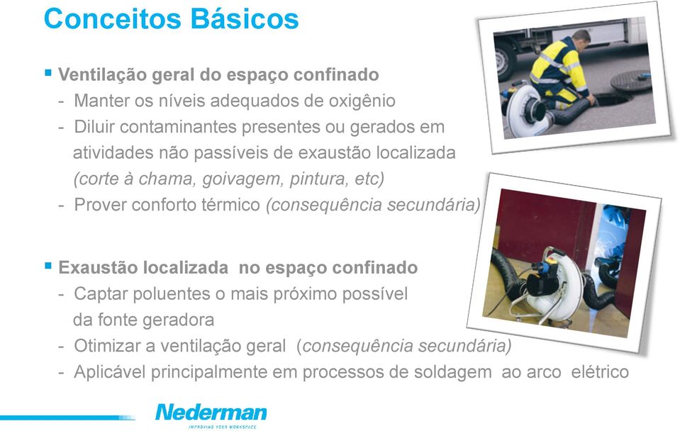 conforto térmico (consequência secundária) Exaustão localizada no espaço confinado - Captar poluentes o mais próximo possível