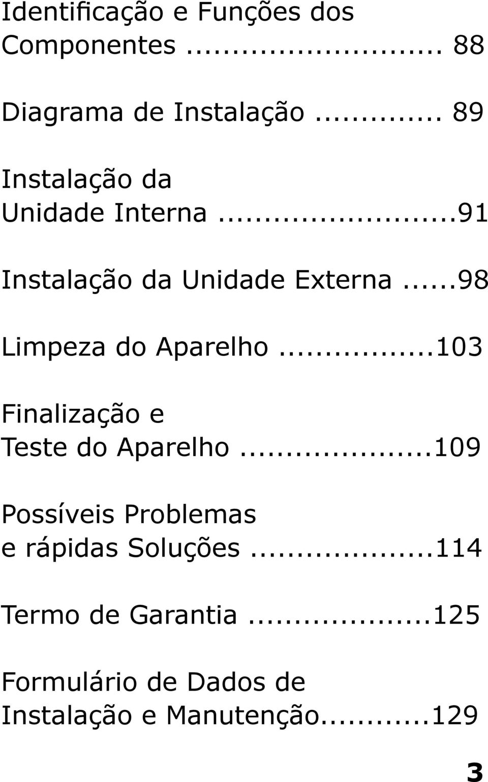 ..98 Limpeza do Aparelho...103 Finalização e Teste do Aparelho.