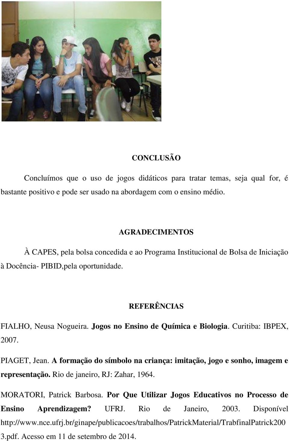 Jogos no Ensino de Química e Biologia. Curitiba: IBPEX, 2007. PIAGET, Jean. A formação do símbolo na criança: imitação, jogo e sonho, imagem e representação. Rio de janeiro, RJ: Zahar, 1964.