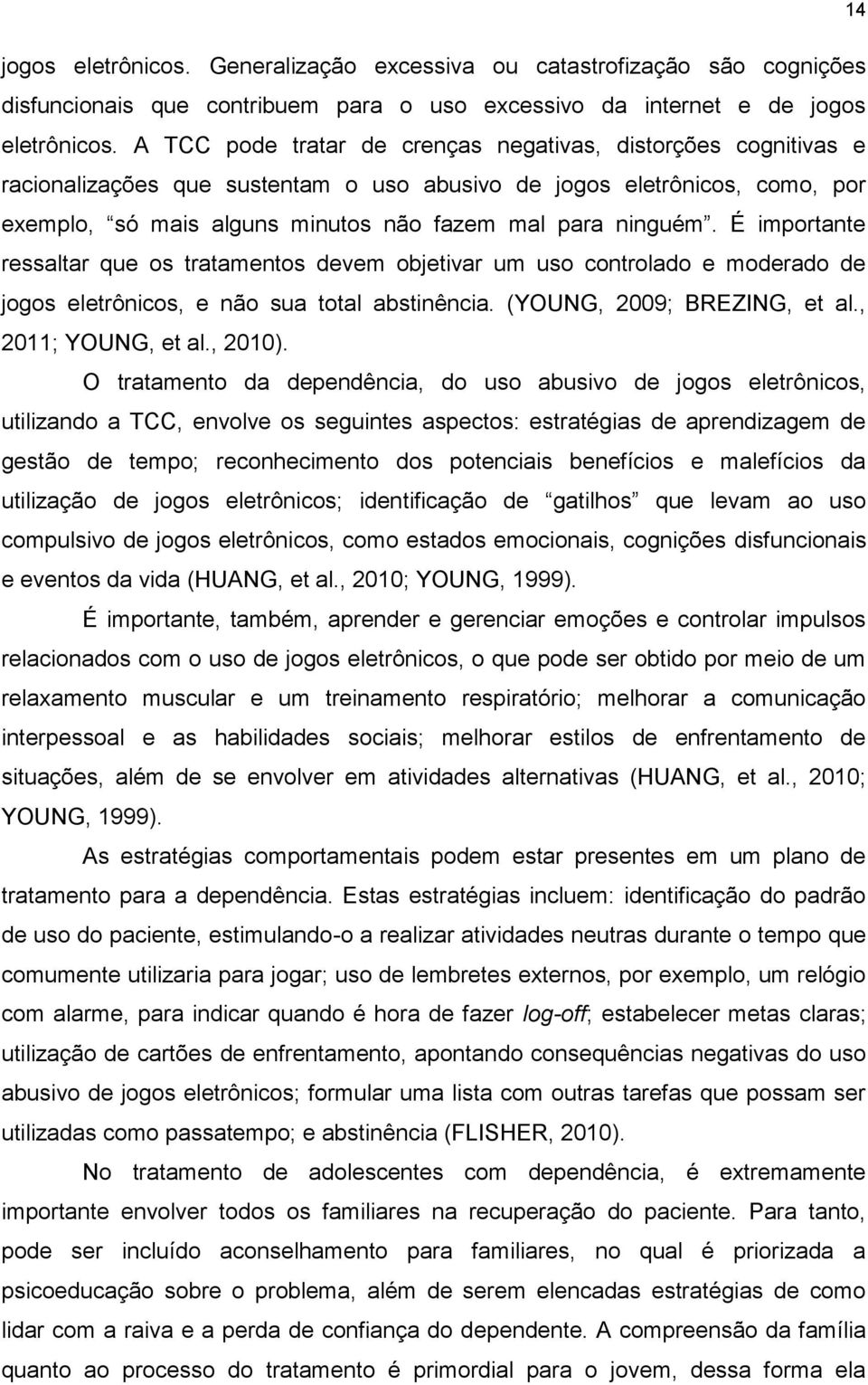 É importante ressaltar que os tratamentos devem objetivar um uso controlado e moderado de jogos eletrônicos, e não sua total abstinência. (YOUNG, 2009; BREZING, et al., 2011; YOUNG, et al., 2010).