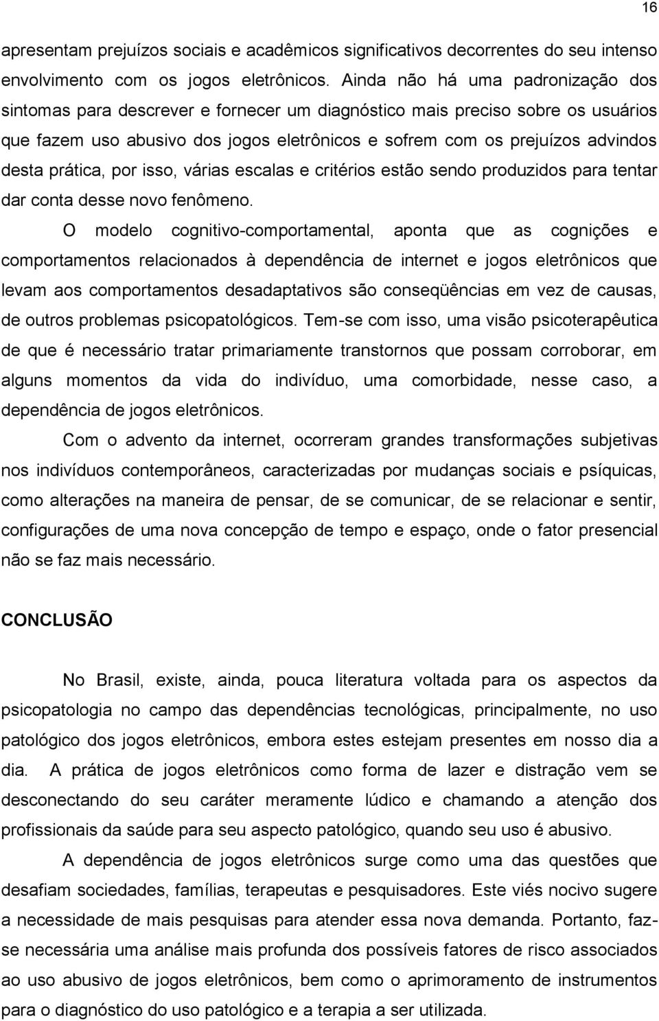 prática, por isso, várias escalas e critérios estão sendo produzidos para tentar dar conta desse novo fenômeno.