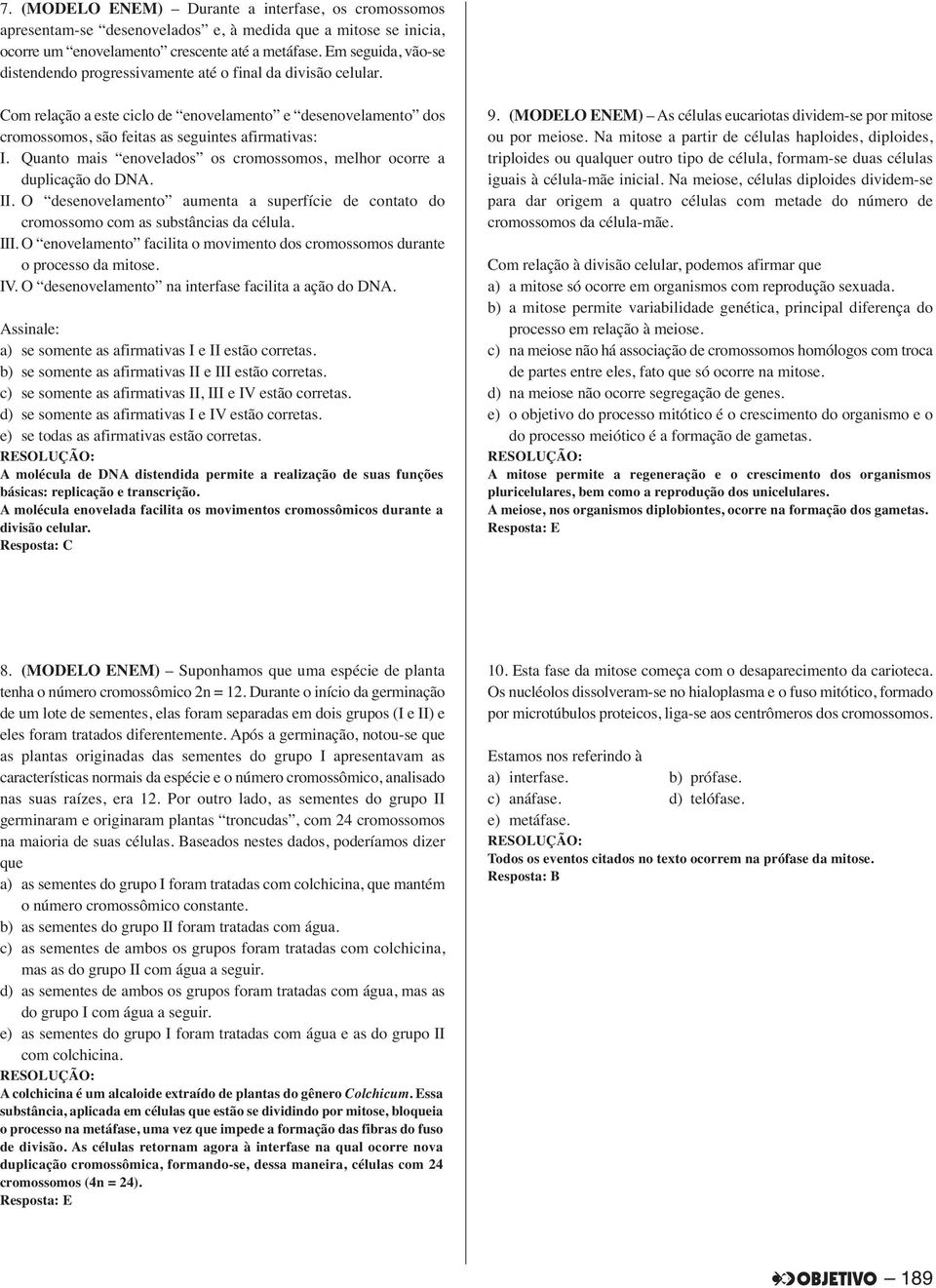 Quanto mais enovelados os cromossomos, melhor ocorre a duplicação do DNA. II. O desenovelamento aumenta a superfície de contato do cromossomo com as substâncias da célula. III.