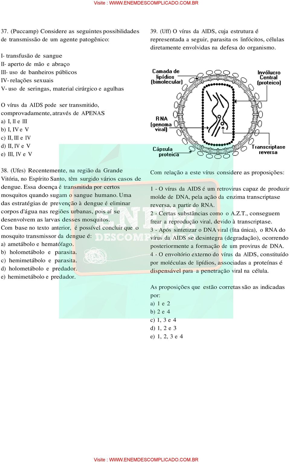 O vírus da AIDS pode ser transmitido, comprovadamente, através de APENAS a) I, II e III b) I, IV e V c) II, III e IV d) II, IV e V e) III, IV e V 38.