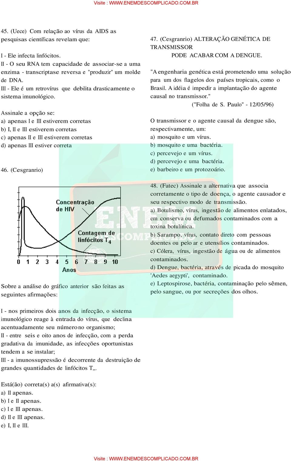 Assinale a opção se: a) apenas I e III estiverem corretas b) I, II e III estiverem corretas c) apenas II e III estiverem corretas d) apenas III estiver correta 46.