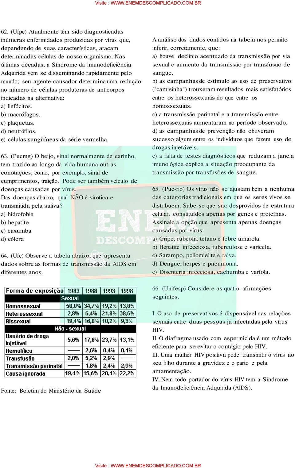 indicadas na alternativa: a) linfócitos. b) macrófagos. c) plaquetas. d) neutrófilos. e) células sangüíneas da série vermelha. 63.