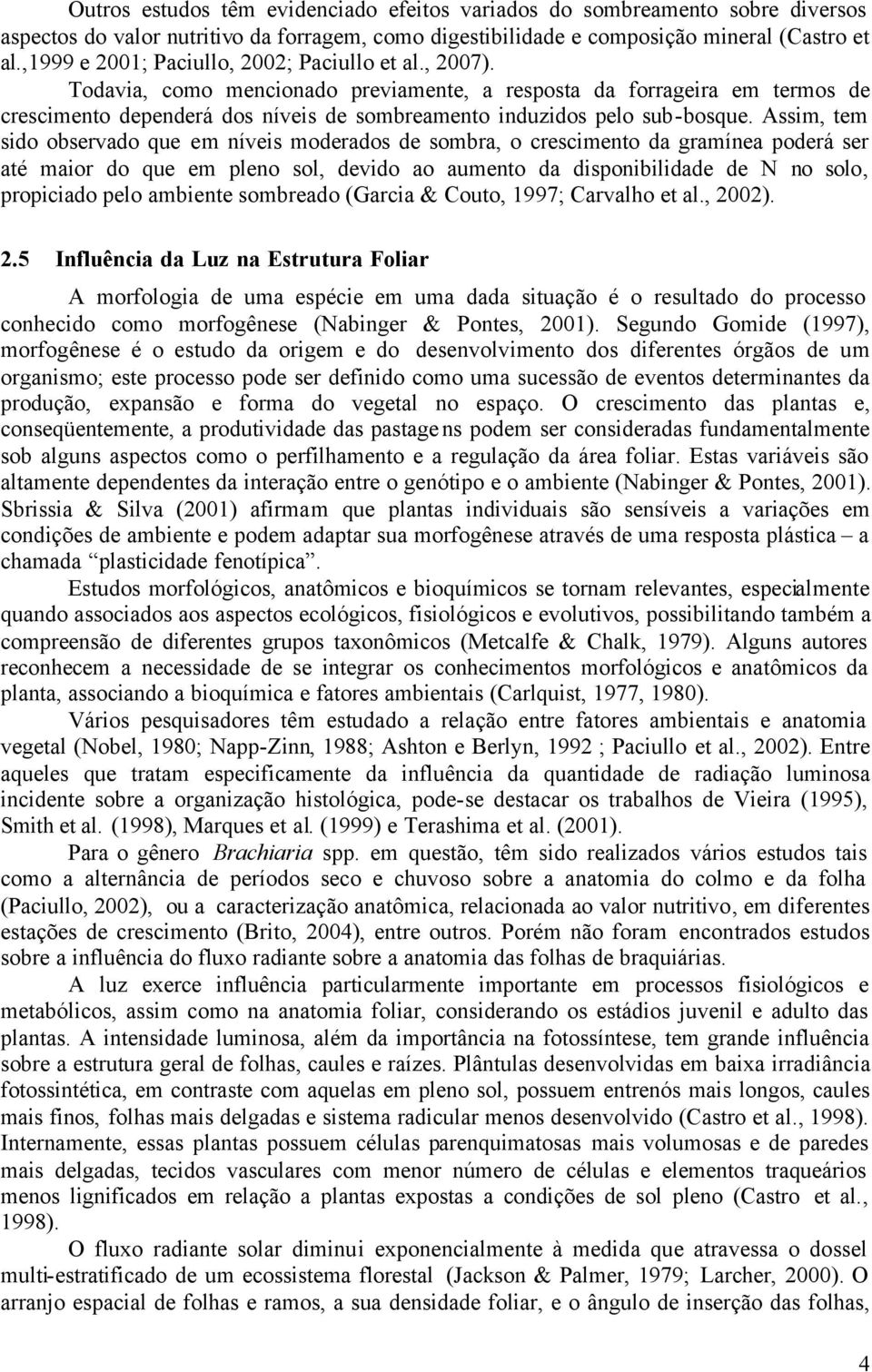 Todavia, como mencionado previamente, a resposta da forrageira em termos de crescimento dependerá dos níveis de sombreamento induzidos pelo sub-bosque.