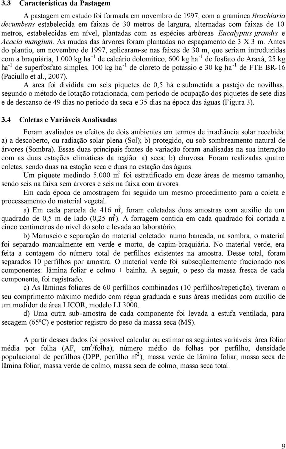 Antes do plantio, em novembro de 1997, aplicaram-se nas faixas de 30 m, que seriam introduzidas com a braquiária, 1.