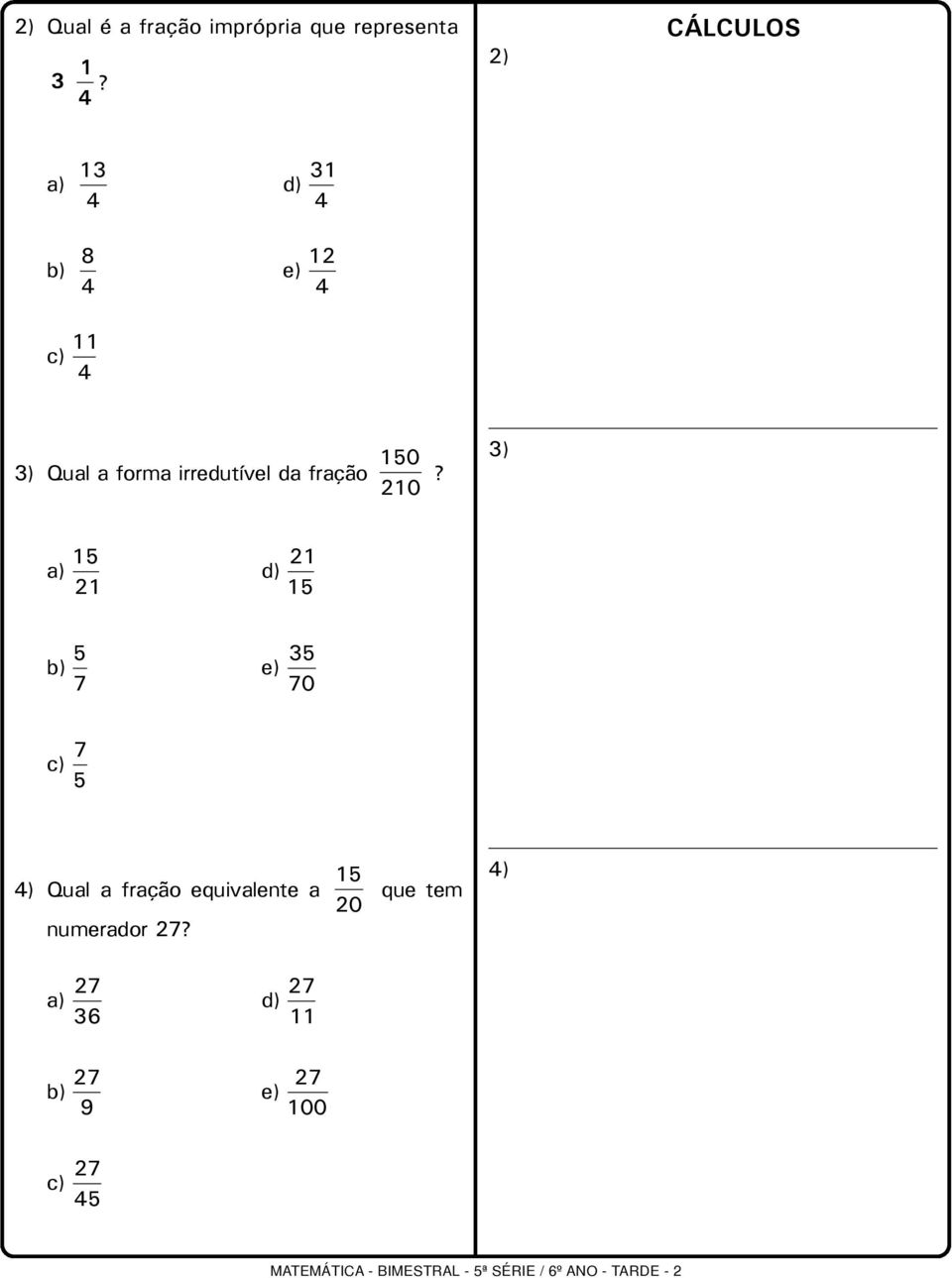 210 3) 1 21 21 1 e) 3 0 1 ) Qual a fração equivalente a que tem 20