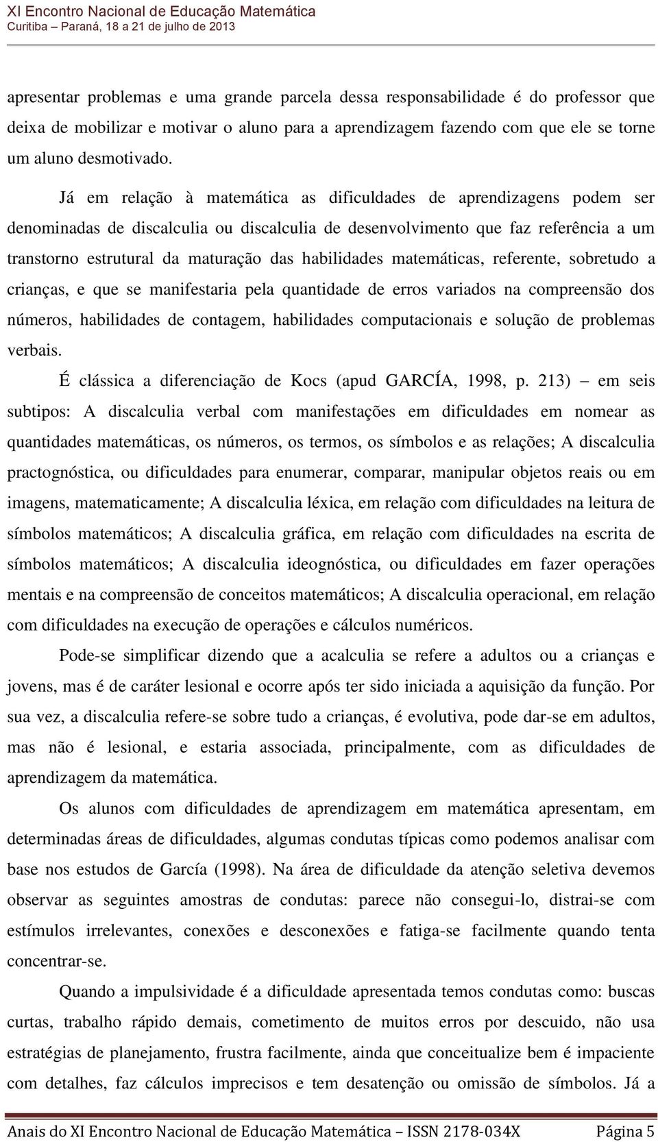 habilidades matemáticas, referente, sobretudo a crianças, e que se manifestaria pela quantidade de erros variados na compreensão dos números, habilidades de contagem, habilidades computacionais e