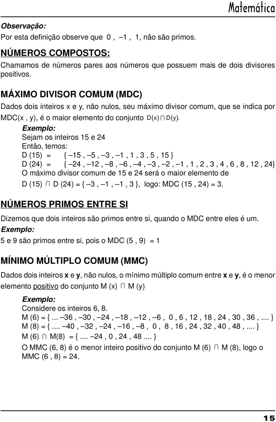 Exemplo: Sejam os inteiros 15 e 24 Então, temos: D (15) = { 15, 5, 3, 1, 1, 3, 5, 15 } D (24) = { 24, 12, 8, 6, 4, 3, 2, 1, 1, 2, 3, 4, 6, 8, 12, 24} O máximo divisor comum de 15 e 24 será o maior