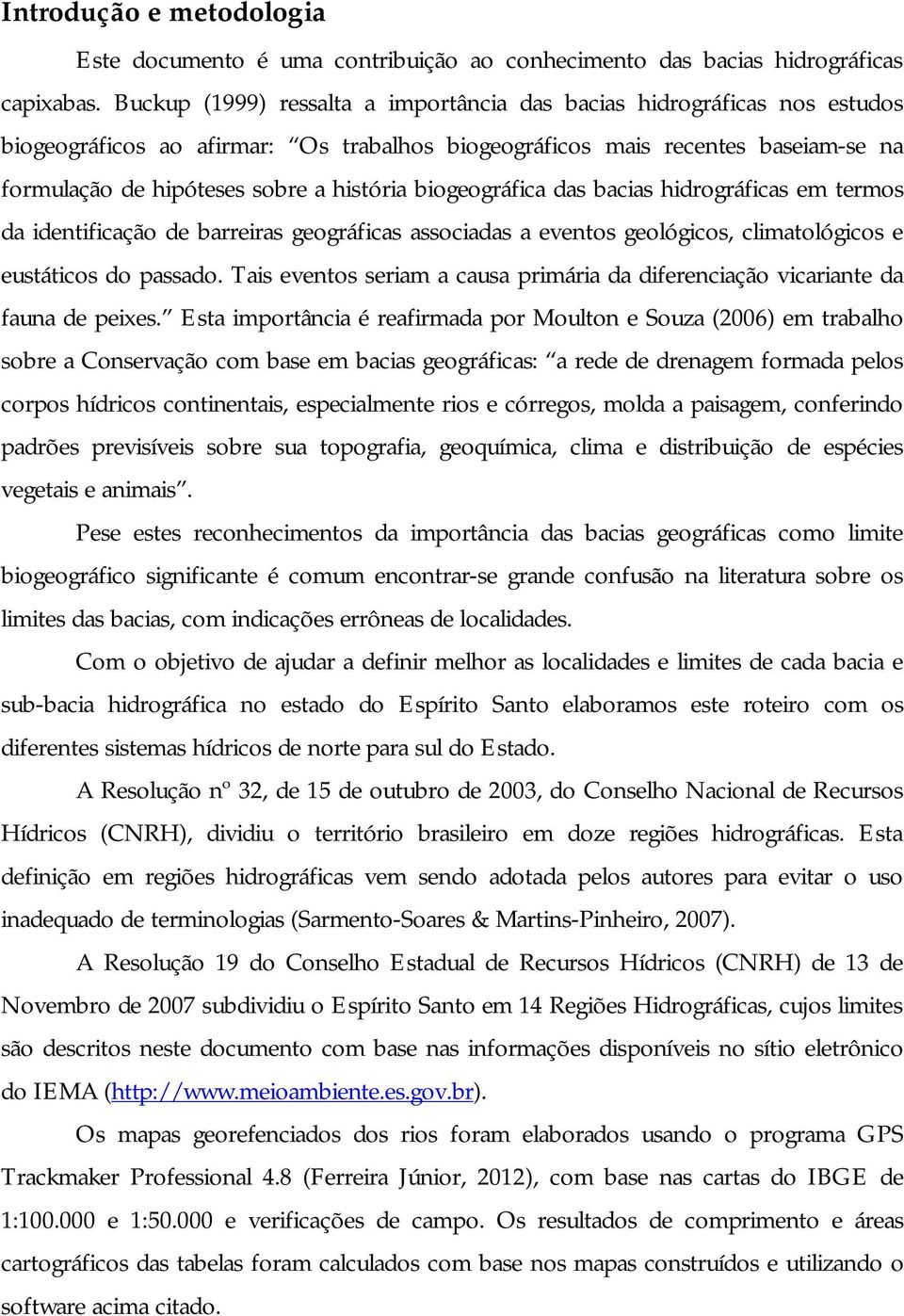 biogeográfica das bacias hidrográficas em termos da identificação de barreiras geográficas associadas a eventos geológicos, climatológicos e eustáticos do passado.