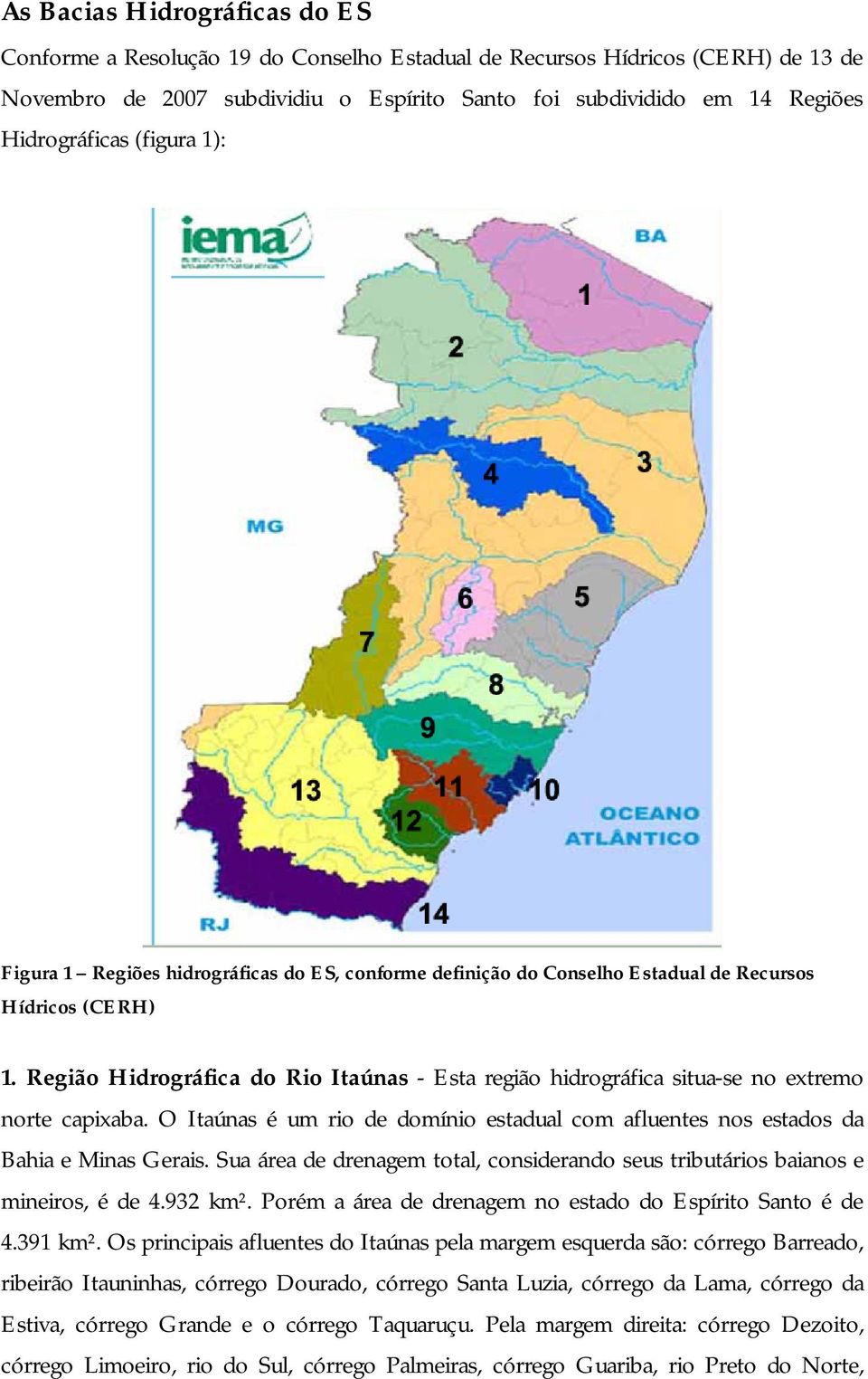 Região Hidrográfica do Rio Itaúnas - Esta região hidrográfica situa-se no extremo norte capixaba. O Itaúnas é um rio de domínio estadual com afluentes nos estados da Bahia e Minas Gerais.