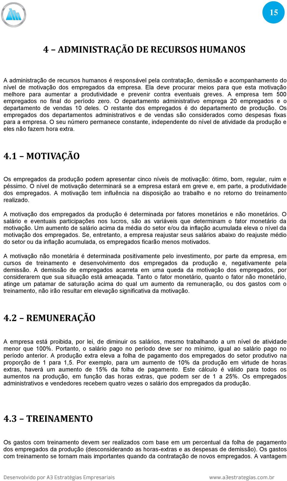 O departamento administrativo emprega 20 empregados e o departamento de vendas 10 deles. O restante dos empregados é do departamento de produção.