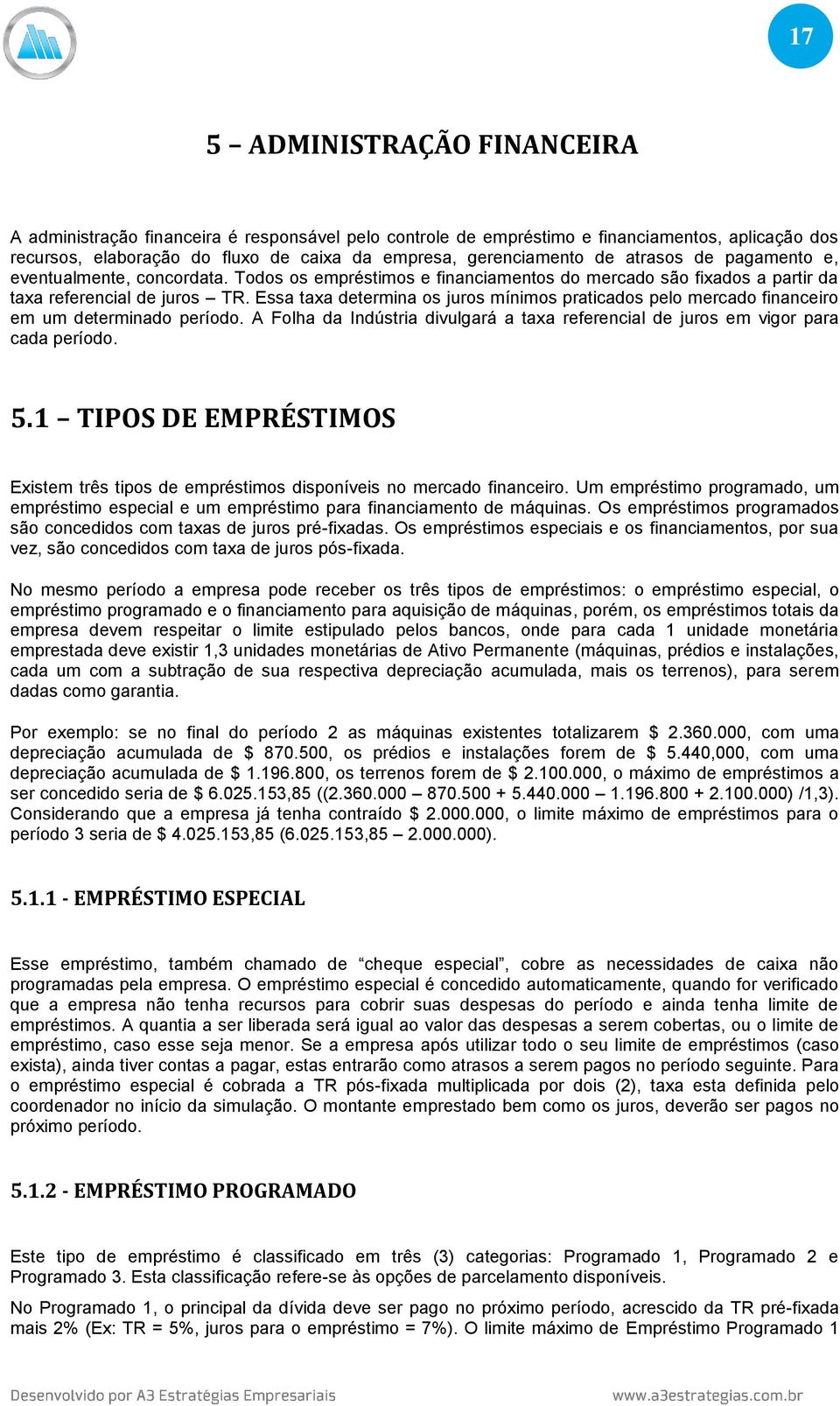 Essa taxa determina os juros mínimos praticados pelo mercado financeiro em um determinado período. A Folha da Indústria divulgará a taxa referencial de juros em vigor para cada período. 5.