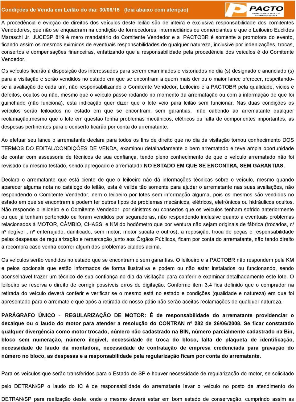 JUCESP 819 é mero mandatário do Comitente Vendedor e a PACTOBR é somente a promotora do evento, ficando assim os mesmos eximidos de eventuais responsabilidades de qualquer natureza, inclusive por