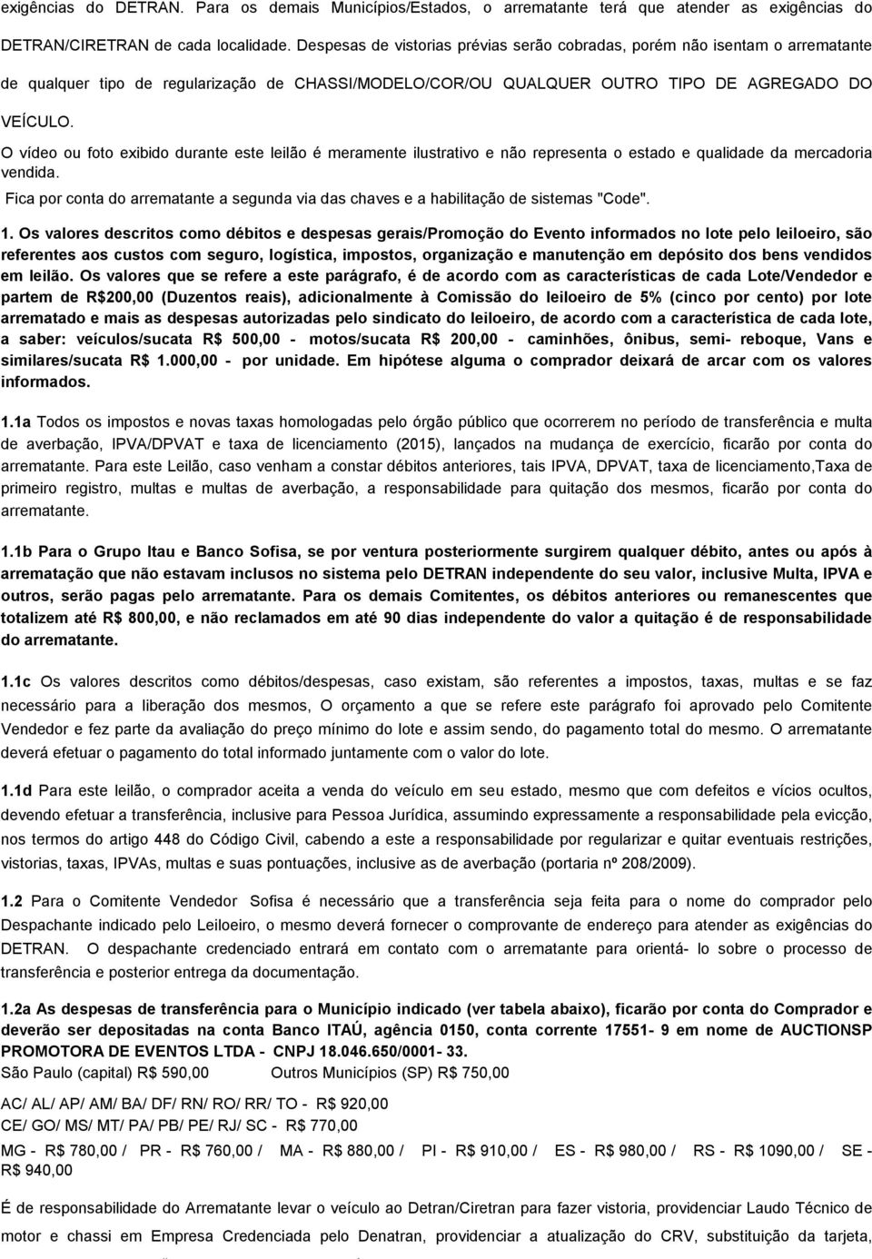 Despesas de vistorias prévias serão cobradas, porém não isentam o arrematante de qualquer tipo de regularização de CHASSI/MODELO/COR/OU QUALQUER OUTRO TIPO DE AGREGADO DO VEÍCULO.