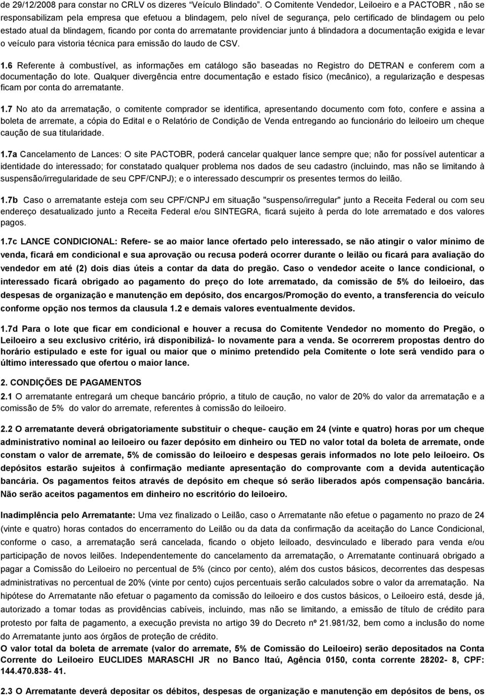 ficando por conta do arrematante providenciar junto á blindadora a documentação exigida e levar o veículo para vistoria técnica para emissão do laudo de CSV. 1.