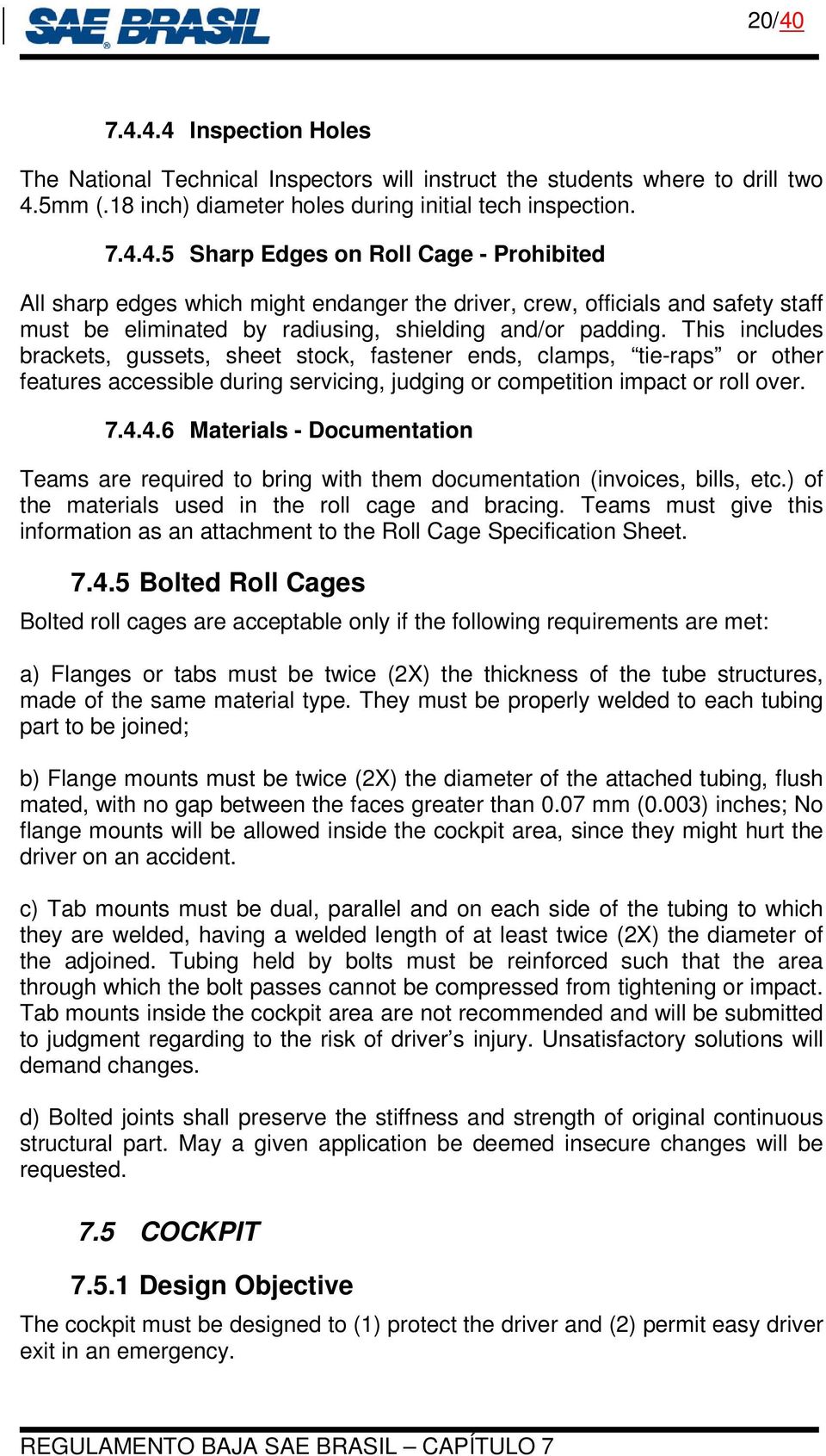 4.6 Materials - Documentation Teams are required to bring with them documentation (invoices, bills, etc.) of the materials used in the roll cage and bracing.