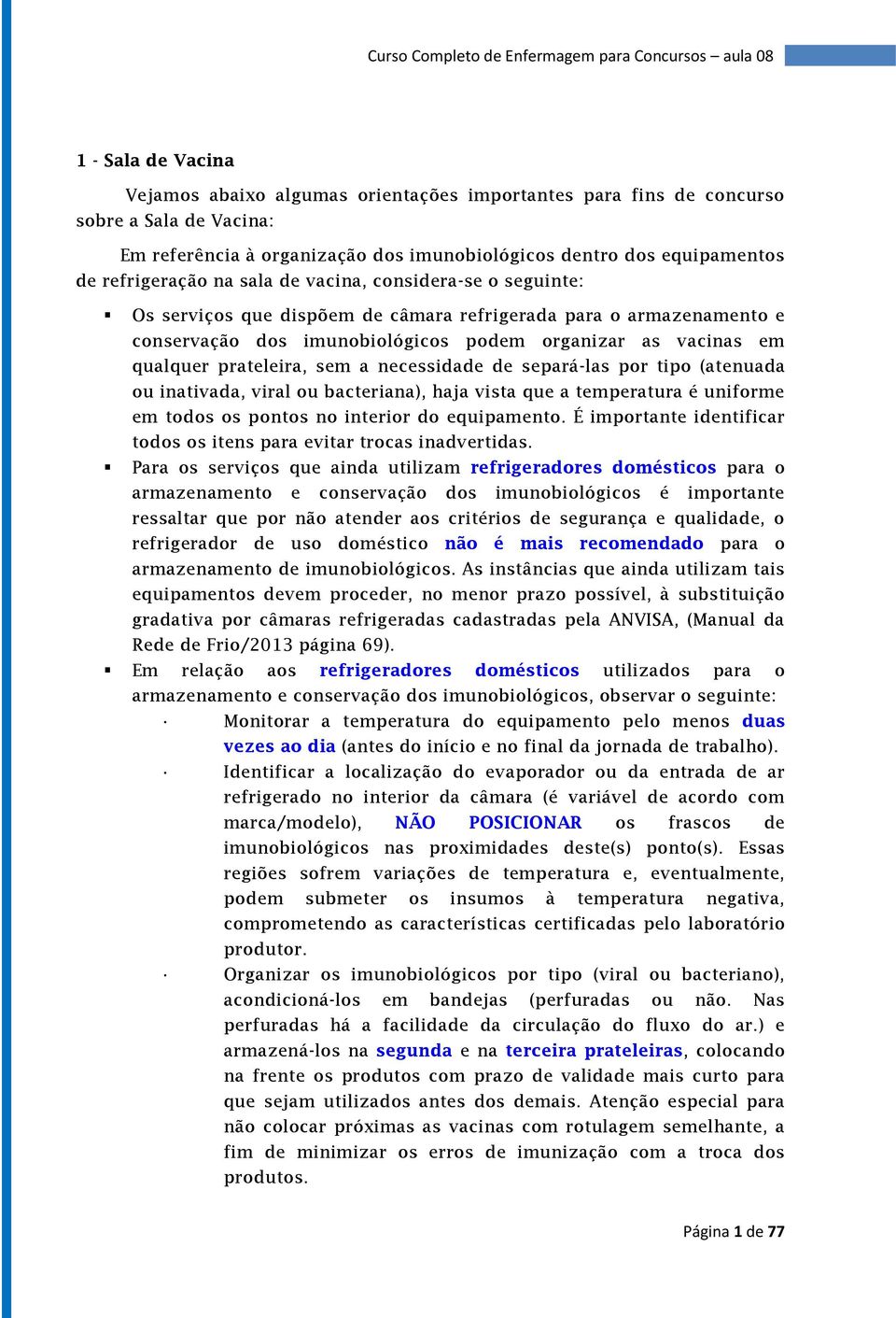 a necessidade de separá-las por tipo (atenuada ou inativada, viral ou bacteriana), haja vista que a temperatura é uniforme em todos os pontos no interior do equipamento.