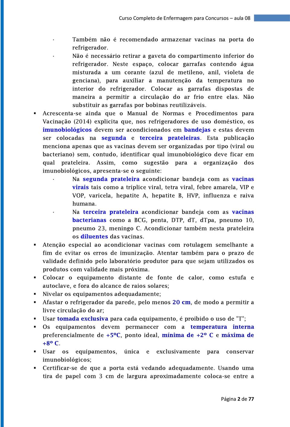 Colocar as garrafas dispostas de maneira a permitir a circulação do ar frio entre elas. Não substituir as garrafas por bobinas reutilizáveis.