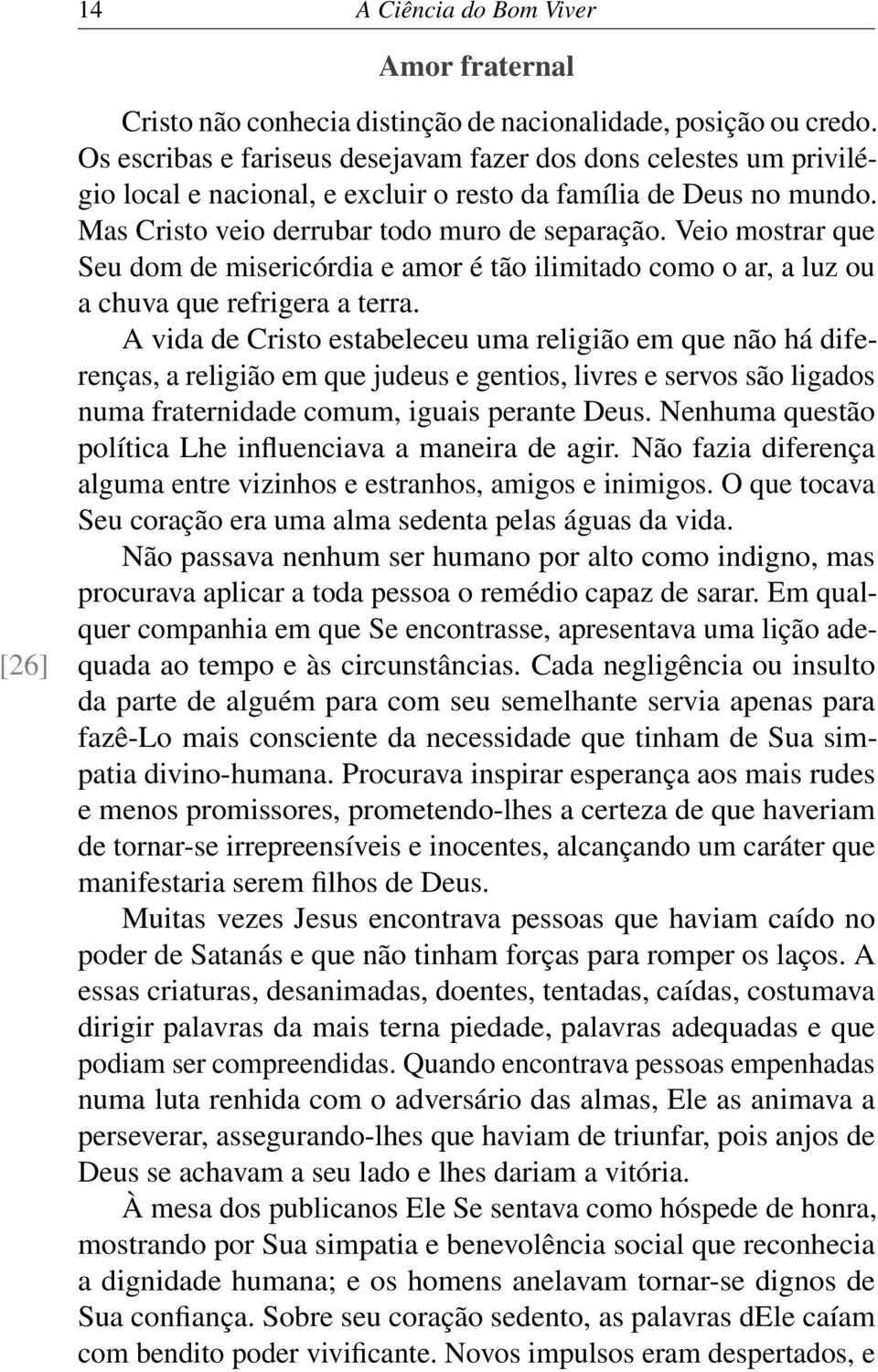 Veio mostrar que Seu dom de misericórdia e amor é tão ilimitado como o ar, a luz ou a chuva que refrigera a terra.