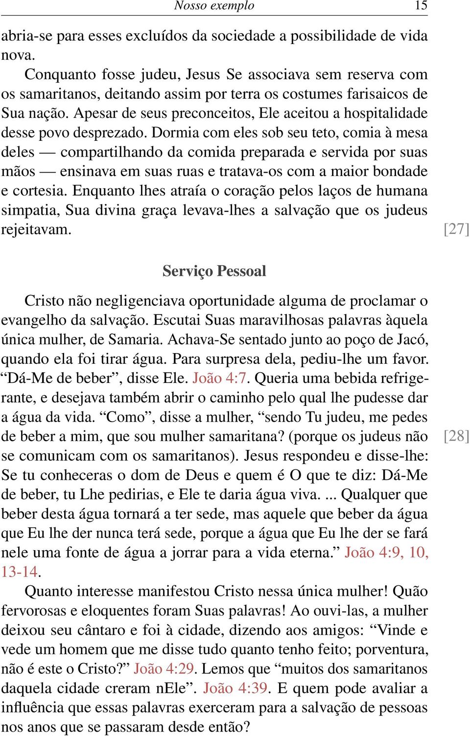 Apesar de seus preconceitos, Ele aceitou a hospitalidade desse povo desprezado.