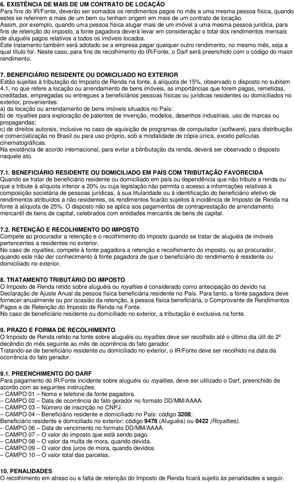 Assim, por exemplo, quando uma pessoa física alugar mais de um imóvel a uma mesma pessoa jurídica, para fins de retenção do imposto, a fonte pagadora deverá levar em consideração o total dos