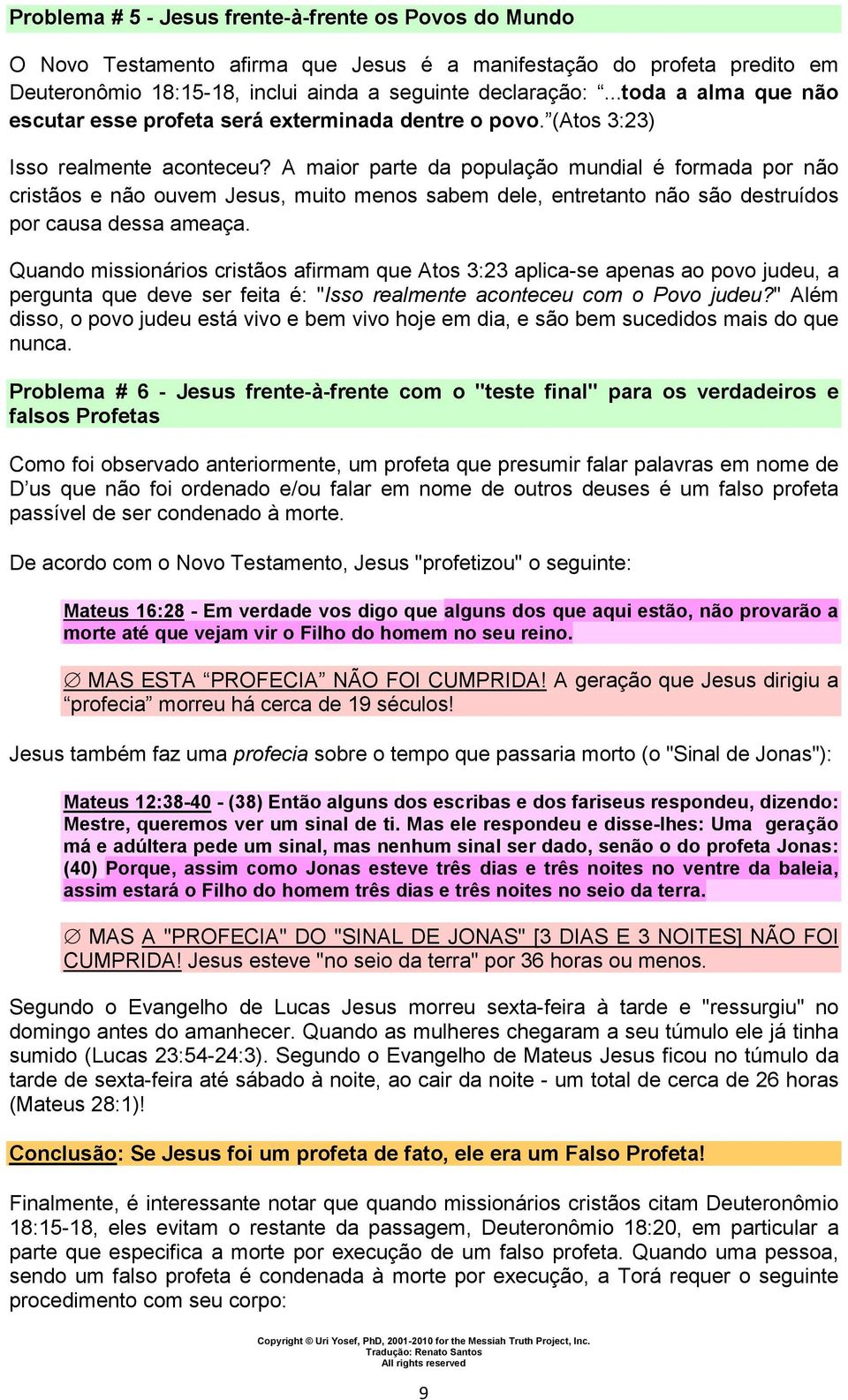 A maior parte da população mundial é formada por não cristãos e não ouvem Jesus, muito menos sabem dele, entretanto não são destruídos por causa dessa ameaça.