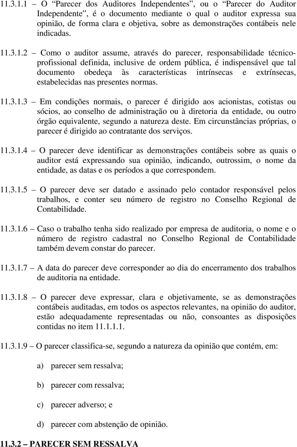 .3.1.2 Como o auditor assume, através do parecer, responsabilidade técnicoprofissional definida, inclusive de ordem pública, é indispensável que tal documento obedeça às características intrínsecas e