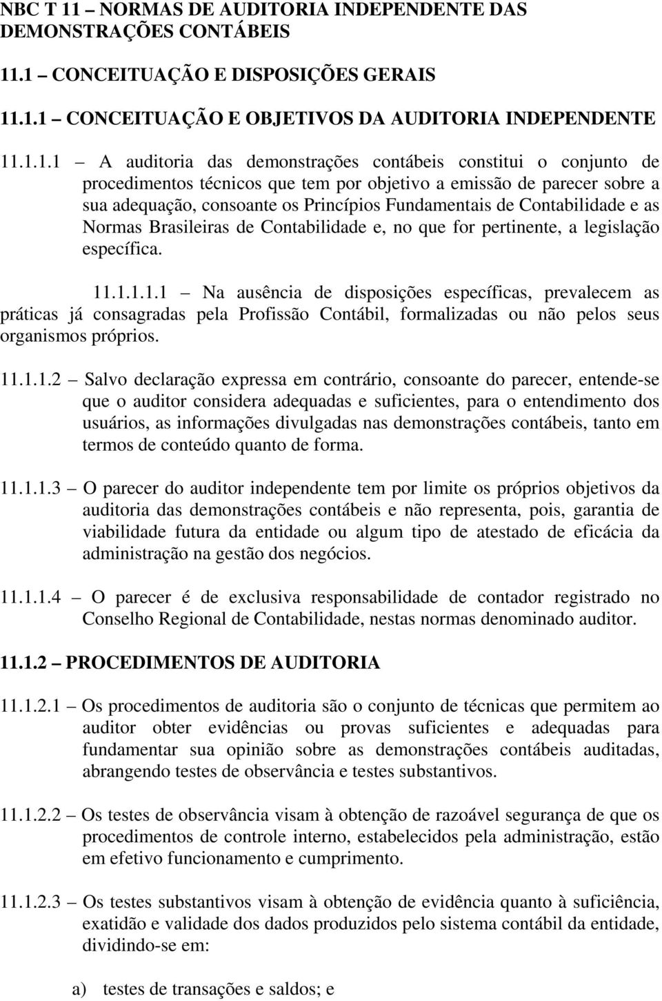 .1 CONCEITUAÇÃO E DISPOSIÇÕES GERAIS 11.1.1 CONCEITUAÇÃO E OBJETIVOS DA AUDITORIA INDEPENDENTE 11.1.1.1 A auditoria das demonstrações contábeis constitui o conjunto de procedimentos técnicos que tem