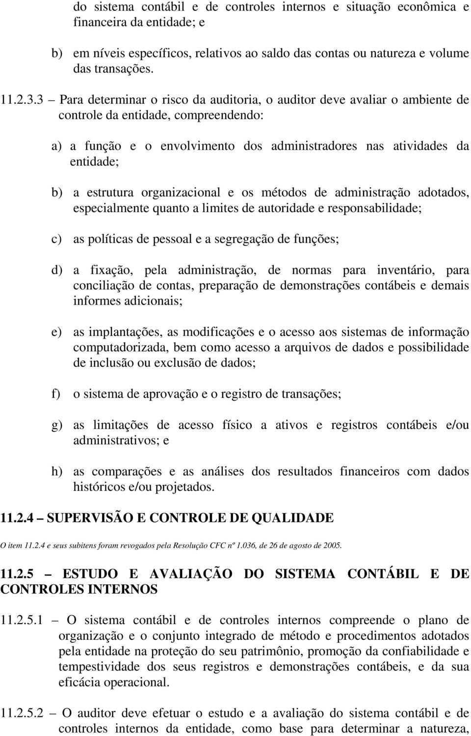 estrutura organizacional e os métodos de administração adotados, especialmente quanto a limites de autoridade e responsabilidade; c) as políticas de pessoal e a segregação de funções; d) a fixação,