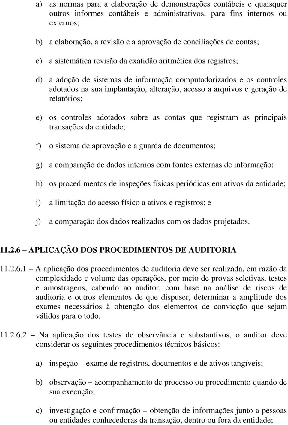 acesso a arquivos e geração de relatórios; e) os controles adotados sobre as contas que registram as principais transações da entidade; f) o sistema de aprovação e a guarda de documentos; g) a