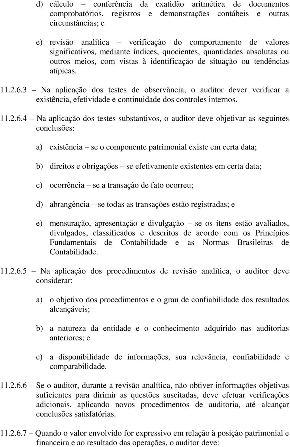 3 Na aplicação dos testes de observância, o auditor dever verificar a existência, efetividade e continuidade dos controles internos. 11.2.6.