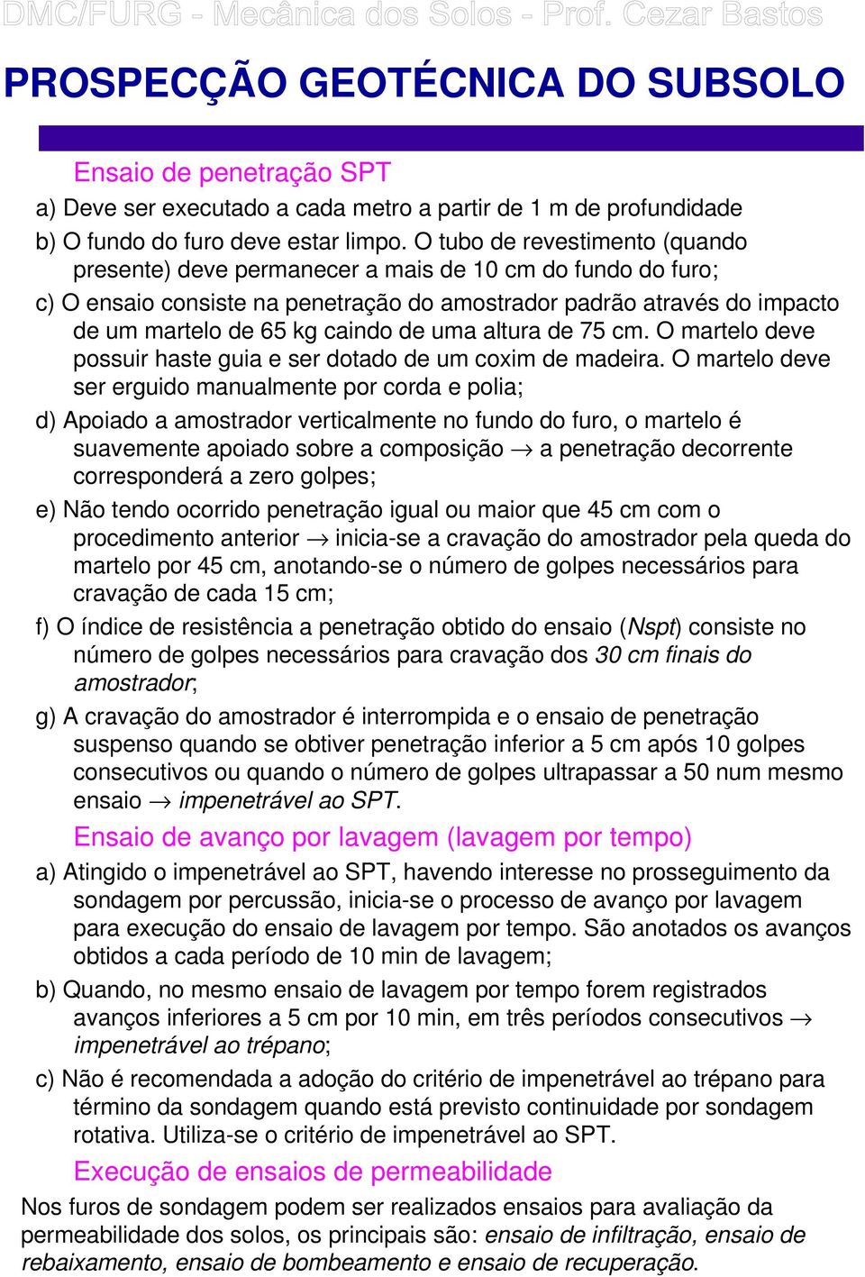 uma altura de 75 cm. O martelo deve possuir haste guia e ser dotado de um coxim de madeira.