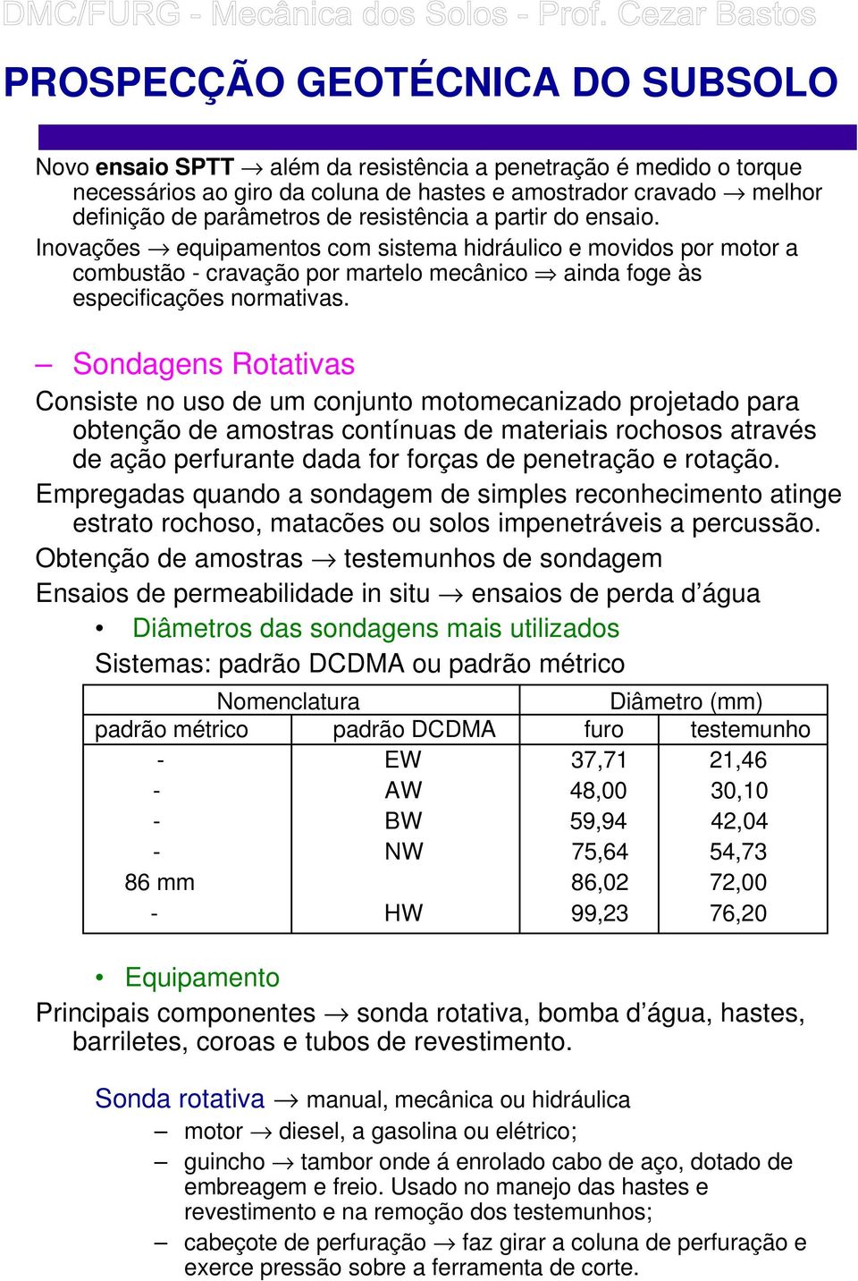 Sondagens Rotativas Consiste no uso de um conjunto motomecanizado projetado para obtenção de amostras contínuas de materiais rochosos através de ação perfurante dada for forças de penetração e