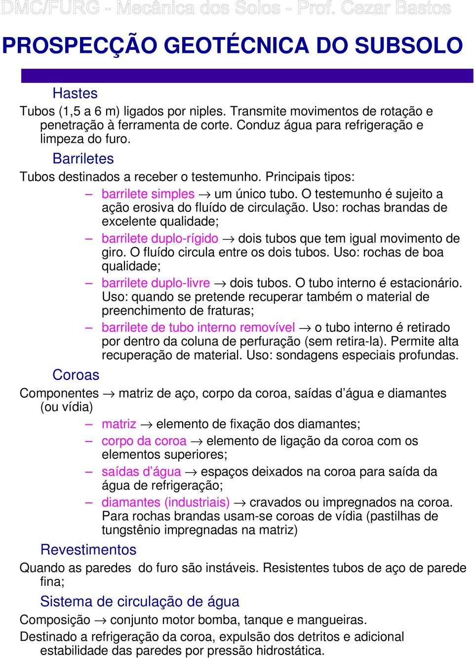 Uso: rochas brandas de excelente qualidade; barrilete duplo-rígido dois tubos que tem igual movimento de giro. O fluído circula entre os dois tubos.