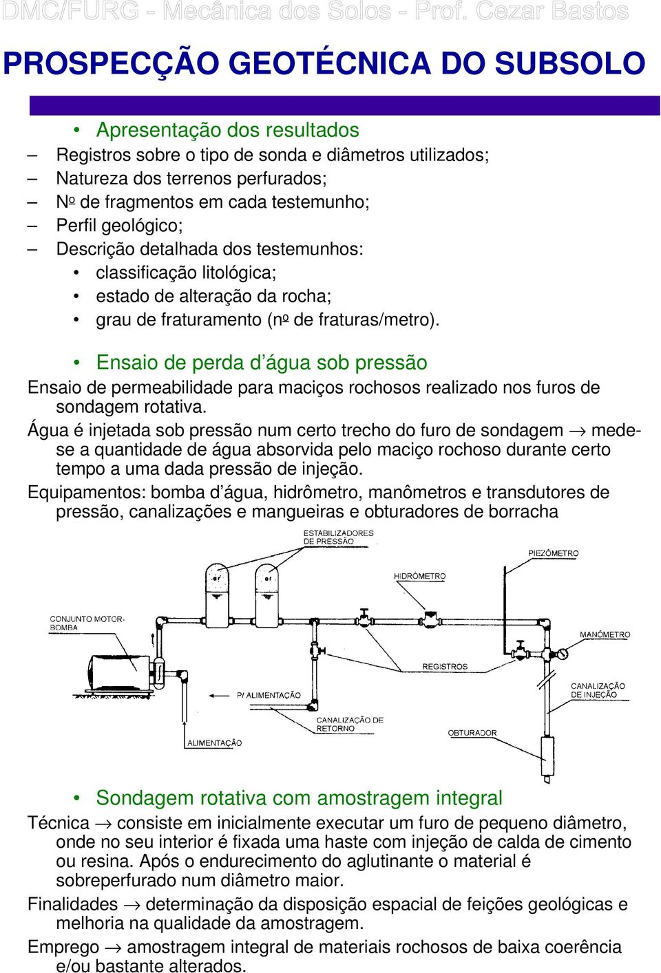 Ensaio de perda d água sob pressão Ensaio de permeabilidade para maciços rochosos realizado nos furos de sondagem rotativa.