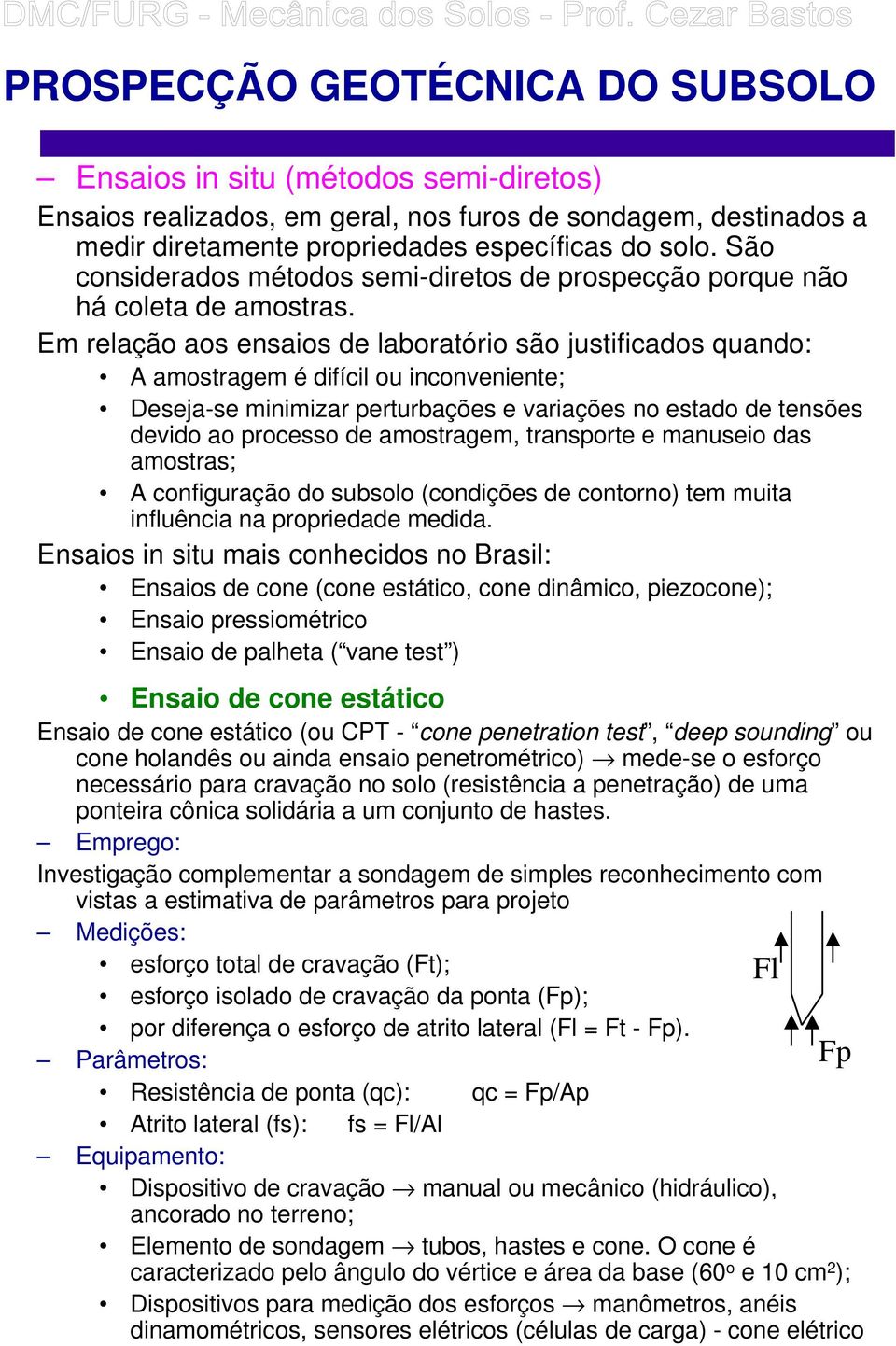 Em relação aos ensaios de laboratório são justificados quando: A amostragem é difícil ou inconveniente; Deseja-se minimizar perturbações e variações no estado de tensões devido ao processo de