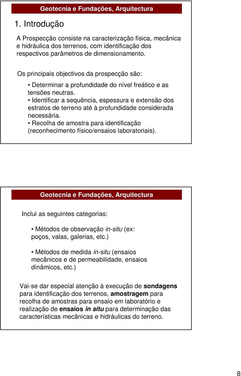 Identificar a sequência, espessura e extensão dos estratos de terreno até à profundidade considerada necessária. Recolha de amostra para identificação (reconhecimento físico/ensaios laboratoriais).