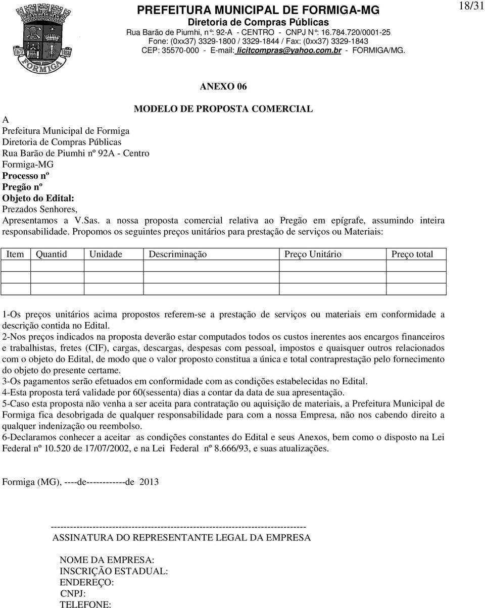 Propomos os seguintes preços unitários para prestação de serviços ou Materiais: Item Quantid Unidade Descriminação Preço Unitário Preço total 1-Os preços unitários acima propostos referem-se a